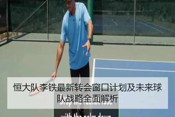 恒大队李铁最新转会窗口计划及未来球队战略全面解析
